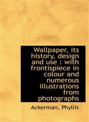 Wallpaper, its history, design and use with frontispiece in colour and numerous illustrations from,111349493X,9781113494931