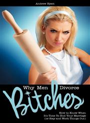 Why Men Divorce Bitches - How to Know When It's Time to End Your Marriage (or Stay and Work Things Out),1608420507,9781608420506