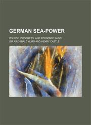 German Sea-Power; Its Rise, Progress, and Economic Basis,1150347147,9781150347146