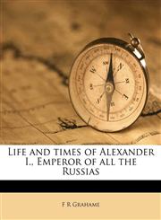 Life and times of Alexander I., Emperor of all the Russias Volume 3,1177327635,9781177327633