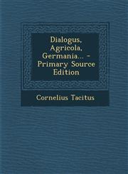 Dialogus, Agricola, Germania... - Primary Source Edition,1294872001,9781294872009