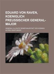 Eduard Von Raven, Koeniglich Preussischer General-Major; General a la Suite Seiner Majestaet Des Koenigs,1153457598,9781153457590