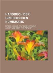 Handbuch der griechischen Numismatik; mit bes. Rücksicht auf deren Literatur,1236768523,9781236768520