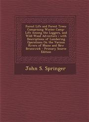 Forest Life and Forest Trees Comprising Winter Camp-Life Among the Loggers, and Wild-Wood Adventure; With Descriptions of Lumbering Operations on T,1293599441,9781293599440