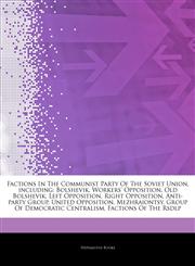 Articles On Factions In The Communist Party Of The Soviet Union, including Bolshevik, Workers' Opposition, Old Bolshevik, Left Opposition, Right Opposition, Anti-party Group, United Opposition, Mezhraiontsy, Group Of Democratic Centralism,1242644539,9781242644535