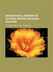 Biographical Memoir of Alpheus Spring Packard, 1839-1905,1459050681,9781459050686