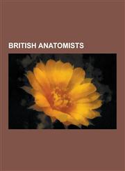 British Anatomists English Anatomists, Scottish Anatomists, Thomas Henry Huxley, William Harvey, John Abernethy, John Hunter, Richard Owe,1230552472,9781230552477