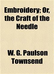 Embroidery; Or, the Craft of the Needle,1154693635,9781154693638