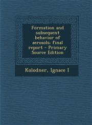 Formation and subsequent behavior of aerosols; final report - Primary Source Edition,1295036797,9781295036790