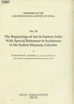 The Beginnings of Art in Eastern India with Special Reference to Sculptures in the Indian Museum, Calcutta Reprint