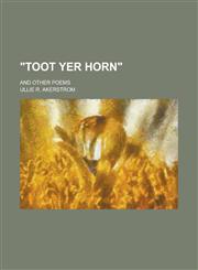 "Toot yer horn"; and other poems,1234382245,9781234382247