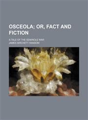 Osceola; Or, Fact and Fiction. a Tale of the Seminole War,1151458368,9781151458360