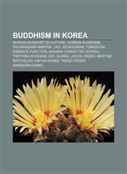 Buddhism in Korea Korean Buddhist sculpture, Korean Buddhism, Shurangama Mantra, Jikji, Seokguram, Tongdosa, Essence-Function,1156733154,9781156733158