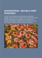 Wookieepedia - Republic Army personnel Cuy'val Dar, Republic Army enlisted personnel, Republic Army officers, B'arin Apma, Cort Davin, Dred Priest, Isabet Reau, Kal Skirata, Llats Ward, Mij Gilamar, Rav Bralor, Unidentified Corellian Cuy'val Dar, Vhonte,1234849658,9781234849658