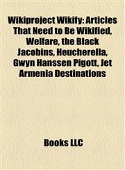 Wikiproject Wikify Articles That Need to Be Wikified, Welfare, the Black Jacobins, Heucherella, Gwyn Hanssen Pigott, Jet Armenia Destinations,1157991696,9781157991694