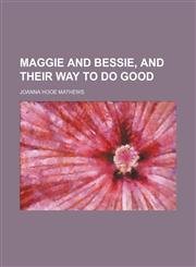 Maggie and Bessie, and Their Way to Do Good,1150681012,9781150681011