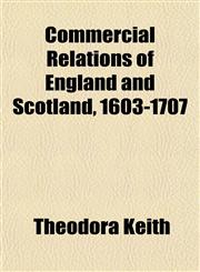 Commercial Relations of England and Scotland, 1603-1707,115198969X,9781151989697