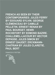French Celebrities, as Seen by Their Contemporaries (Volume 2); Jules Ferry by Edouard Sylvin. George Clémenceau by Camille Pelletin. Ernest Renan by Paul Bourget. Henri Rochefort by Edmond Bazire. Challemel-Lacour by Hector Depasse. Jules Simon by Ernest,1151349801,9781151349804