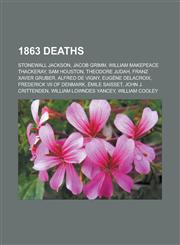 1863 Deaths Stonewall Jackson, Jacob Grimm, William Makepeace Thackeray, Sam Houston, Theodore Judah, Franz Xaver Gruber, Alfred D,1151053686,9781151053688