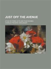 Just off the avenue; a play in three acts and four scenes,1236927230,9781236927231