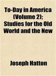 To-Day in America (Volume 2); Studies for the Old World and the New,115207184X,9781152071841