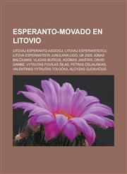 Esperanto-movado en Litovio Litovaj Esperanto-asocioj, Litovaj esperantistoj, Litova Esperantista Junulara Ligo, UK 2005, Ignas Balĉiunas, Vladas Butkus, Adomas Jakštas, David Dambė, Vytautas Povilas Šilas, Petras Čeliauskas,1232959308,9781232959304
