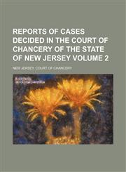 Reports of cases decided in the Court of Chancery of the state of New Jersey Volume 2,115395429X,9781153954297