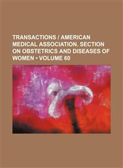 Transactions | American Medical Association. Section on Obstetrics and Diseases of Women (Volume 60),115419258X,9781154192582