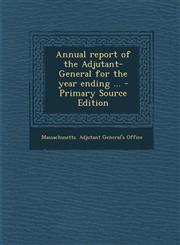 Annual Report of the Adjutant-General for the Year Ending ... - Primary Source Edition,1294744682,9781294744689