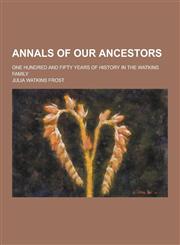 Annals of Our Ancestors; One Hundred and Fifty Years of History in the Watkins Family,1230257764,9781230257761