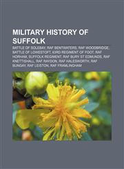 Military history of Suffolk Battle of Solebay, RAF Bentwaters, RAF Woodbridge, Battle of Lowestoft, 63rd Regiment of Foot, RAF Horham,1156668522,9781156668528