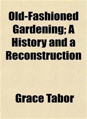 Old-Fashioned Gardening; A History and a Reconstruction,1154802329,9781154802320