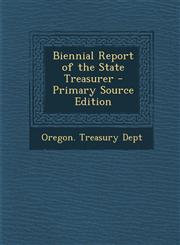 Biennial Report of the State Treasurer - Primary Source Edition,1294028928,9781294028925