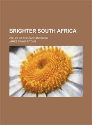 Brighter South Africa; or life at the Cape and Natal,1151682713,9781151682710