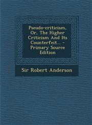 Pseudo-Criticism, Or, the Higher Criticism and Its Counterfeit... - Primary Source Edition,1293573205,9781293573204