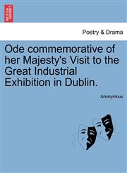 Ode commemorative of her Majesty's Visit to the Great Industrial Exhibition in Dublin.,1241022690,9781241022693