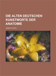 Die alten deutschen Kunstworte der Anatomie,1236571797,9781236571793