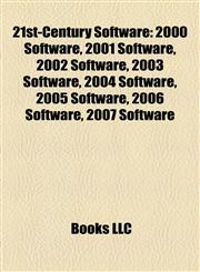 21st-Century Software 2000 Software, 2001 Software, 2002 Software, 2003 Software, 2004 Software, 2005 Software, 2006 Software, 2007 Software,115810085X,9781158100859