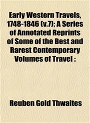 Early Western Travels, 1748-1846 (v.7); A Series of Annotated Reprints of Some of the Best and Rarest Contemporary Volumes of Travel,1152889095,9781152889095