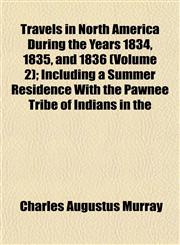 Travels in North America During the Years 1834, 1835, and 1836 (Volume 2); Including a Summer Residence With the Pawnee Tribe of Indians in the,115207959X,9781152079595