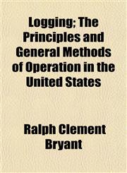 Logging; The Principles and General Methods of Operation in the United States,1153016508,9781153016506