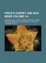 Price's Carpet and Rug News; Published Once a Month (except April and October when Semi-monthly) in the Interest of the Floor Covering Industry Volume 3-4,1236955463,9781236955463