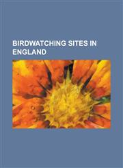 Birdwatching Sites in England Bempton Cliffs, Brancaster Manor, Brockholes (Nature Reserve), Cley Marshes, Fairburn Ings Rspb Reserve, Fowlmere Rspb,1230818340,9781230818344