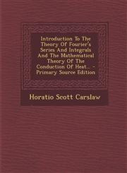 Introduction to the Theory of Fourier's Series and Integrals and the Mathematical Theory of the Conduction of Heat... - Primary Source Edition,1293480746,9781293480748