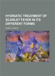 Hydriatic Treatment of Scarlet Fever in Its Different Forms,1153794756,9781153794756