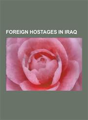 Foreign Hostages in Iraq Kim Sun-Il, Nick Berg, Jill Carroll, Margaret Hassan, Kenneth Bigley, Norman Kember, James Loney, Giuliana Sgrena, Dou,123062290X,9781230622903