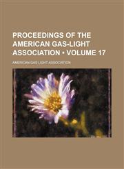Proceedings of the American Gas-Light Association (Volume 17),115100541X,9781151005410