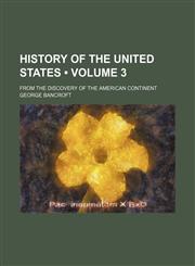 History of the United States (Volume 3); From the Discovery of the American Continent,1153924005,9781153924009