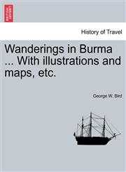 Wanderings in Burma ... With illustrations and maps, etc.,1240906013,9781240906017