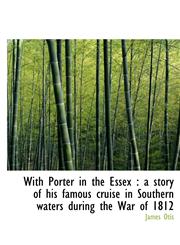 With Porter in the Essex a story of his famous cruise in Southern waters during the War of 1812,1117382079,9781117382074